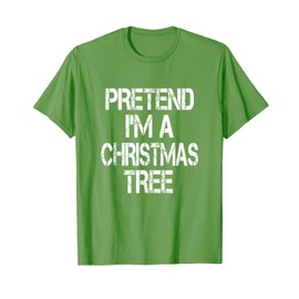 Pretend I'm A Christmas Tree TShirt Easy Fun Costume T-Shirt