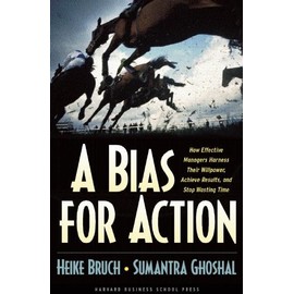 Bias for Action: How Effective Managers Harness Their Willpower, Achieve Results, and Stop Wasting Time