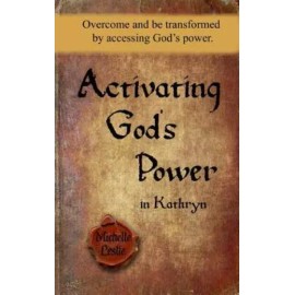 Activating God's Power In Kathryn: Overcome And Be Transformed By Accessing...
