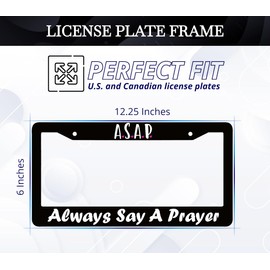 6x12.25 Inch License Plate Frame with Quote ASAP. Always Say A Prayer with 2 Holes and Screws - Aluminium Black Plate Frames Auto Accessories for USA Standard Cars - Frames for Front and Rear