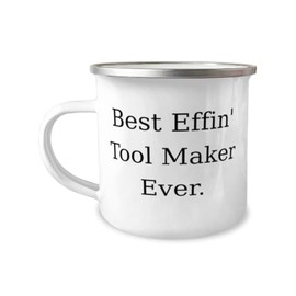 Unique Idea Tool maker Gifts, Best Effin' Tool Maker Ever, Fancy Birthday 12oz Camper Mug For Men Women From Team Leader