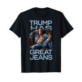 Retro Trump Has Great Jeans Meme Funny Political Humor T-Shirt