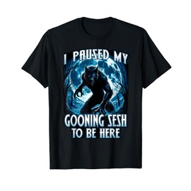 I PAUSED MY GOONING SESH TO BE HERE Funny Brainrot Meme 2025 T-Shirt