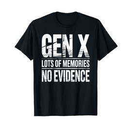 Gen X Lots Of Memories No Evidence Funny Humor Adult Friend T-Shirt