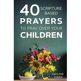 40 Scripture-based Prayers to Pray Over Your Children