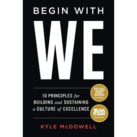 Begin With WE: 10 Principles for Building and Sustaining a Culture of Excellence