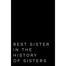 Best Sister In The History Of Sisters: 6x9" 110-Page Blank Lined Journal Sister Birthday Christmas Gift Idea