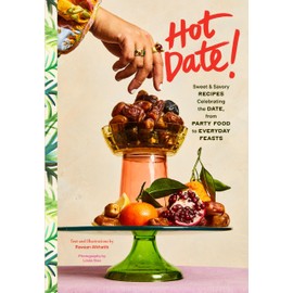 Hot Date!: Sweet & Savory Recipes Celebrating the Date, from Party Food to Everyday Feasts