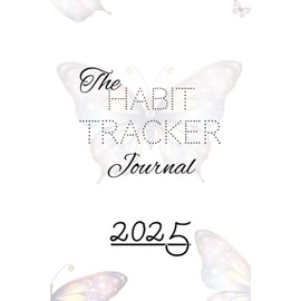 2025 Habit Tracker Journal: Tracking Daily Routines, Budgeting, Planning, Goal Setting, & More For Beginners