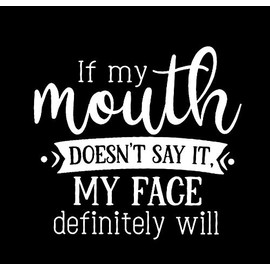 Liphontcta If My Mouth Doesn't Say It My Face Definitely Will MKR Decal Vinyl Sticker |Cars Trucks Vans Walls Laptop|White|5.5 x 5.1 in|MKR1516