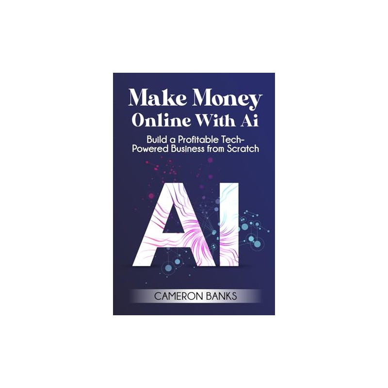 Make Money Online With AI: Build a Profitable Tech-Powered Business