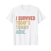 Retro Sarcastic Saying Apparel I Survived Todays Tummy Ache T-Shirt