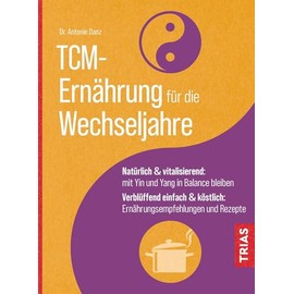 TCM-Ernährung für die Wechseljahre: Natürlich & vitalisierend: mit Yin und Yang in Balance bleiben. Verblüffend einfach & köstlich: Ernährungsempfehlungen und Rezepte