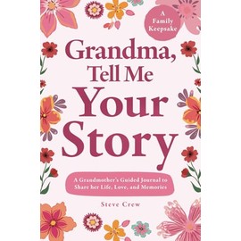 Grandma, Tell Me Your Story: A Grandmother’s Guided Journal to Share her Life, Love, and Memories