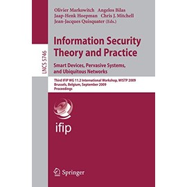 Information Security Theory and Practice. Smart Devices, Pervasive Systems, and Ubiquitous Networks: Third IFIP WG 11.2 International Workshop, WISTP ... Notes in Computer Science, 5746, Band 5746)