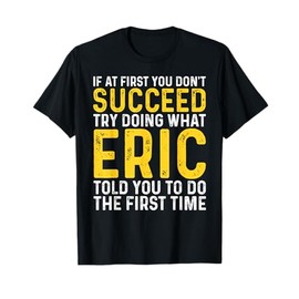 Funny Eric If At First You Don't Succeed Try Doing What Eric T-Shirt