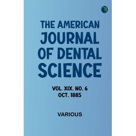 The American Journal of Dental Science, Vol. XIX. No. 6. Oct. 1885