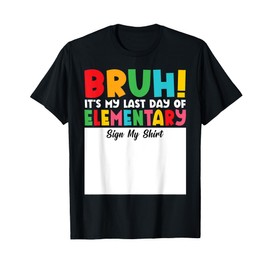 Bruh Last Day of Elementary Funny School Autograph Sign My T-Shirt