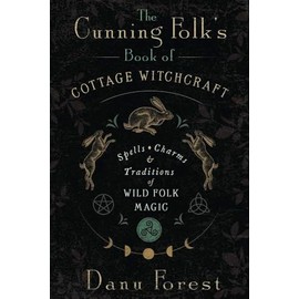 The Cunning Folk's Book of Cottage Witchcraft: Spells, Charms & Traditions of Wild Folk Magic