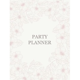 Party Planner & Event Organizer Book: Journal For Event Management - Birthdays, Weddings, Get-Together, House Parties, Holidays, Christmas, Retirements and Anniversaries