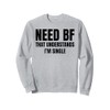 Need a BF That Understands I'm Single Humor Relationship Sweatshirt