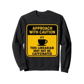 Caution This Librarian May Not Be Caffeinated Coffee Lover Sweatshirt