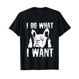 I Do what I want French Bulldog Frenchie Dog Owner Dogs Gift T-Shirt