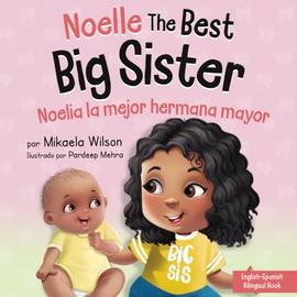 Noelle the Best Big Sister / Noelia la Hermana Mayor: A Book for Kids to Help Prepare a Soon-To-Be Big Sister for a New Baby / un Libro Infantil para ... Bebé (Spanish / Bilingual) (André and Noelle)