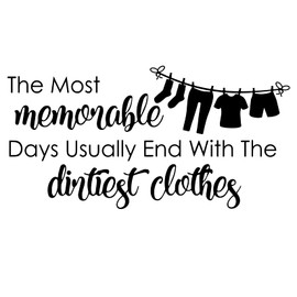 The Most Memorable Days Usually End with The Dirtiest Clothes Vinyl Wall Decal Laundry Room Sign Wall Decor