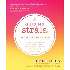 Guiding Strala: The Yoga Training Manual to Ignite Freedom, Get Connected, and Build Radiant Health and Happiness