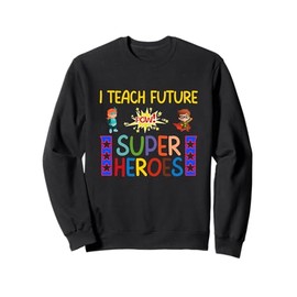 I Teach Future Superheroes Teacher Back to School Sweatshirt
