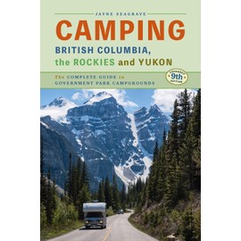 Camping British Columbia, the Rockies, and the Yukon: The Complete Guide to Government Park Campgrounds, 9th Edition