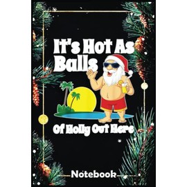 Christmas Notebook: Funny Christmas In July Hot As Balls Santa Summer Party Gift Notebook, 120 Pages Size 6x9 Inches for Christmas Holliday Gifts