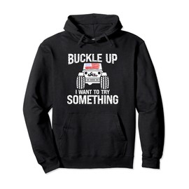 Funny Buckle Up I Want To Try Something Offroad 4x4 Recovery Pullover Hoodie