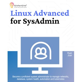 Linux Advanced for SysAdmin: Become a proficient system administrator to manage networks, database, system health, automation and kubernetes