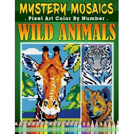 Mystery Mosaics Color By Number: Wild Animals Pixel Art - 40 Wildlife Designs for Coloring, Stress Relief, and Relaxation