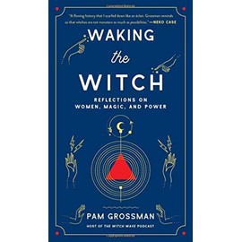 Waking the Witch: Reflections on Women, Magic, and Power