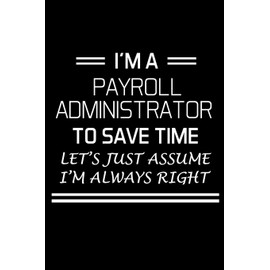 I'M A PAYROLL ADMINISTRATOR TO SAVE TIME: Administrator Gifts - Blank Lined Notebook Journal – (6 x 9 Inches) – 120 Pages