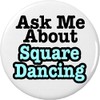 Ask Me About Square Dancing 1.25" Pinback Button Badge /