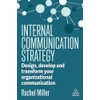 Internal Communication Strategy: Design, Develop and Transform your Organizational Communication