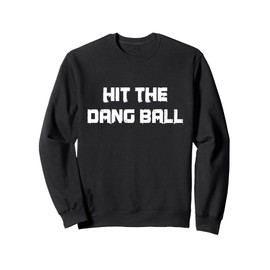 HIT THE DANG BALL | BASEBALL LIFE SAYING HUMOR GIFTS Sweatshirt