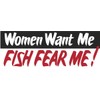 Women Want Me Fish Fear Me! Bumper Sticker 3" x