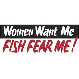 Women Want Me Fish Fear Me! Bumper Sticker 3" x 8"