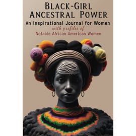 Black-Girl Ancestral Power: An Inspirational Journal for Women with Profiles of Notable African American Women