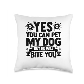 Yes You Can Pet My Dog But They Will Bite You Pet Sitting Throw Pillow