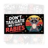 Don't Tailgate Me I Have Rabies | Bumper Sticker or