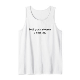 Tell Your Stepson I Said Hi Funny Cheeky Bold Brash Tank Top
