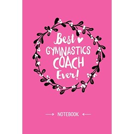 Best Gymnastics Coach Ever: 6x9 Notebook, Great Gymnastics Coach Gifts for Men & Women, Thank You Gifts or Birthday gifts for Coaches