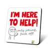 CS876 I'm Here to Help! only Joking, fu*k Off! Novelty