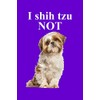 I Shih Tzu Not: A Small Lined Notebook for Shih